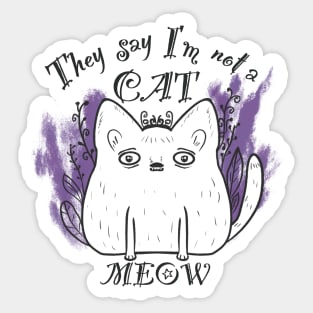 They say I’am not a cat - MEOW Sticker